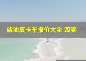 柴油皮卡车报价大全 四驱